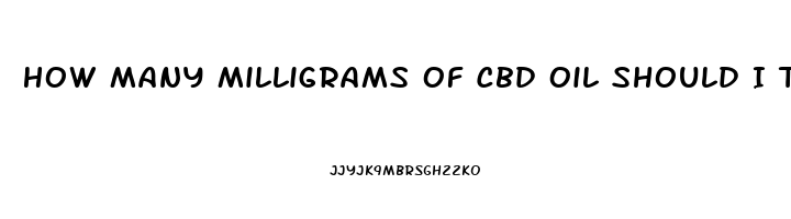 How Many Milligrams Of Cbd Oil Should I Take