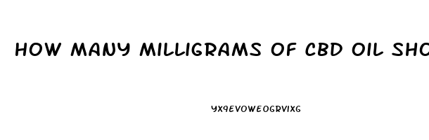 How Many Milligrams Of Cbd Oil Should I Take