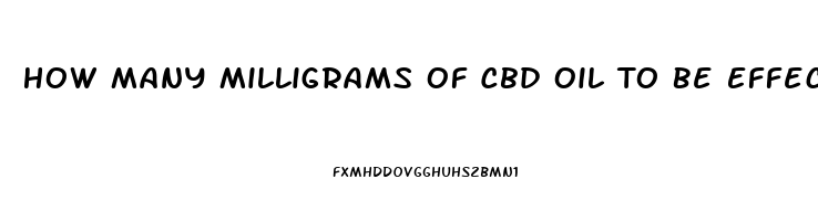 How Many Milligrams Of Cbd Oil To Be Effective