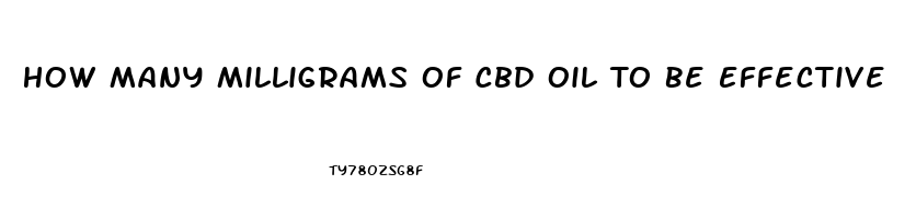 How Many Milligrams Of Cbd Oil To Be Effective