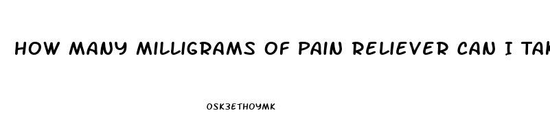 How Many Milligrams Of Pain Reliever Can I Take