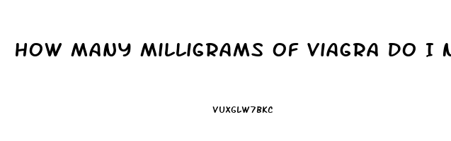 How Many Milligrams Of Viagra Do I Need