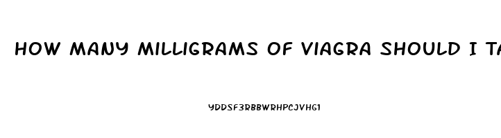 How Many Milligrams Of Viagra Should I Take