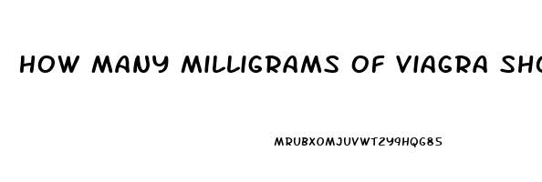 How Many Milligrams Of Viagra Should I Take
