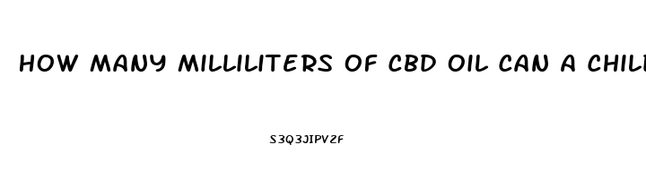 How Many Milliliters Of Cbd Oil Can A Child Take