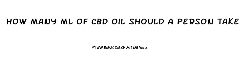 How Many Ml Of Cbd Oil Should A Person Take