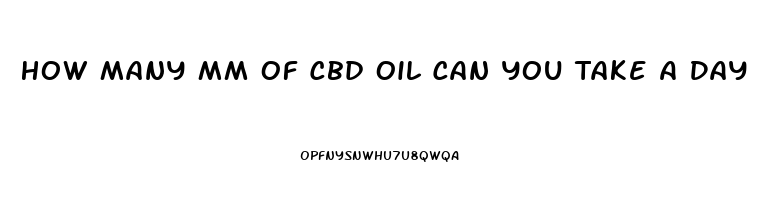 How Many Mm Of Cbd Oil Can You Take A Day