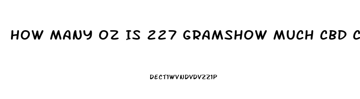 How Many Oz Is 227 Gramshow Much Cbd Can Coconut Oil Absorb