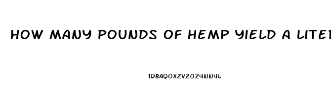 How Many Pounds Of Hemp Yield A Liter Of Cbd Oil