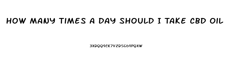 How Many Times A Day Should I Take Cbd Oil