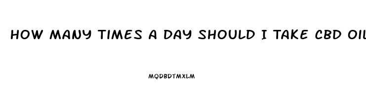 How Many Times A Day Should I Take Cbd Oil