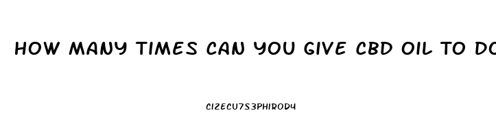 How Many Times Can You Give Cbd Oil To Dogs