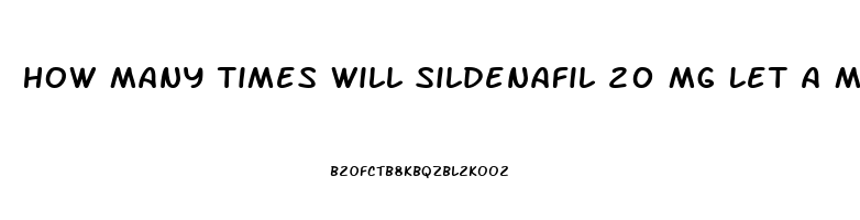 How Many Times Will Sildenafil 20 Mg Let A Man Get An Erection On One Dose 