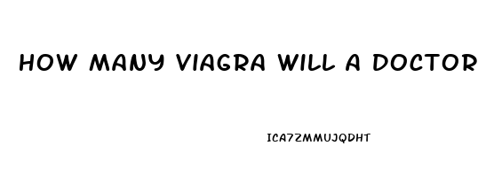 How Many Viagra Will A Doctor Prescribe