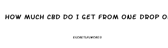 How Much Cbd Do I Get From One Drop Of Oil