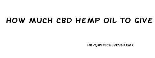 How Much Cbd Hemp Oil To Give To A Dog