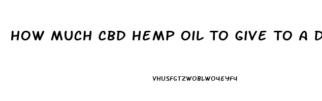 How Much Cbd Hemp Oil To Give To A Dog