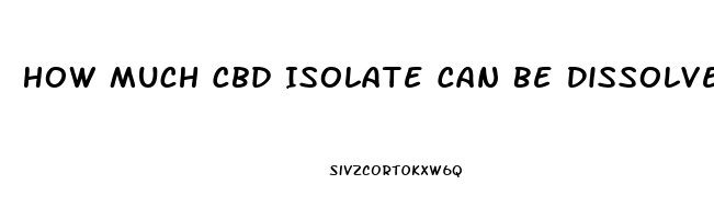 How Much Cbd Isolate Can Be Dissolved Into Coconut Oil