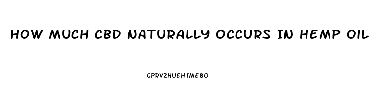 How Much Cbd Naturally Occurs In Hemp Oil