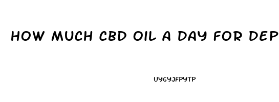 How Much Cbd Oil A Day For Depression And Anxiety