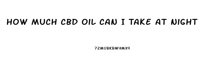 How Much Cbd Oil Can I Take At Night