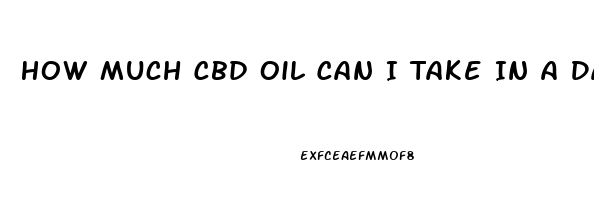 How Much Cbd Oil Can I Take In A Day