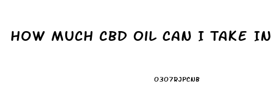 How Much Cbd Oil Can I Take In A Day