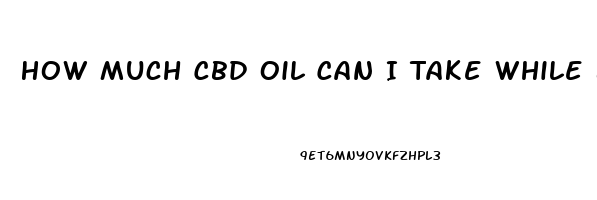 How Much Cbd Oil Can I Take While Breastfeeding