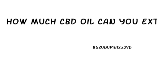 How Much Cbd Oil Can You Extract From One Ounce Of Weed