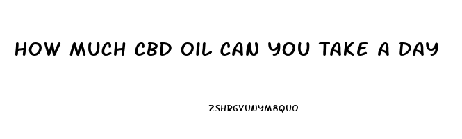 How Much Cbd Oil Can You Take A Day