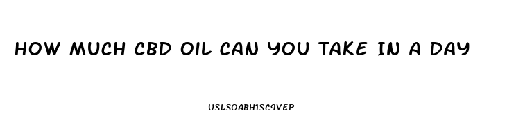 How Much Cbd Oil Can You Take In A Day