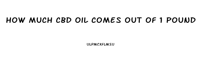 How Much Cbd Oil Comes Out Of 1 Pound Of Weed In Ccs