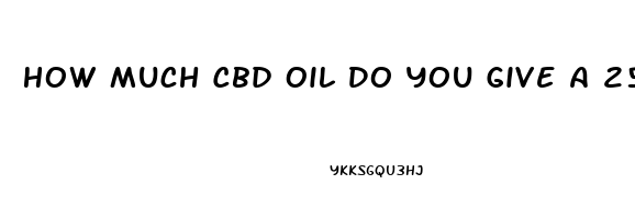 How Much Cbd Oil Do You Give A 25 Pound Dog With Arthritis