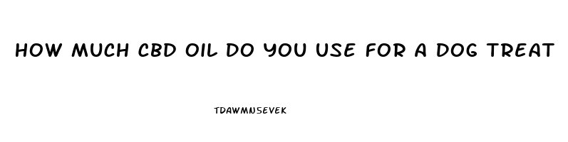 How Much Cbd Oil Do You Use For A Dog Treat