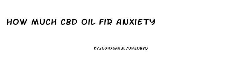 How Much Cbd Oil Fir Anxiety