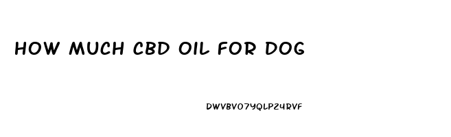 How Much Cbd Oil For Dog