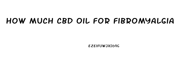 How Much Cbd Oil For Fibromyalgia