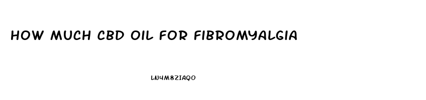 How Much Cbd Oil For Fibromyalgia