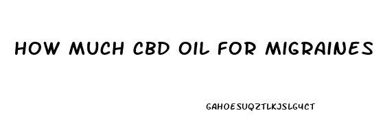 How Much Cbd Oil For Migraines