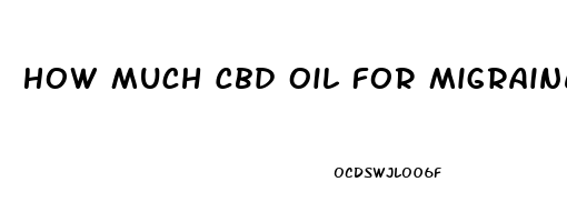 How Much Cbd Oil For Migraines