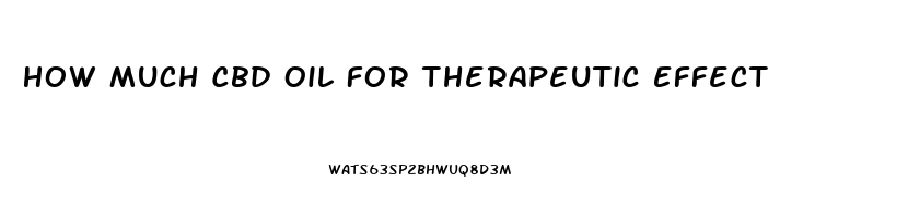 How Much Cbd Oil For Therapeutic Effect