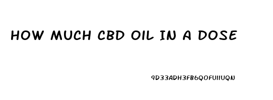 How Much Cbd Oil In A Dose