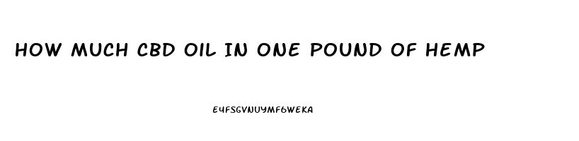 How Much Cbd Oil In One Pound Of Hemp