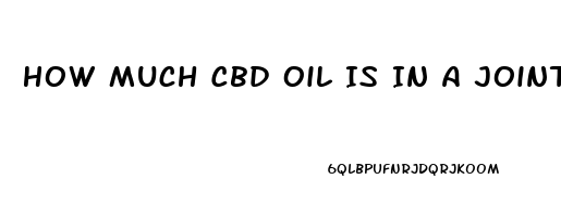 How Much Cbd Oil Is In A Joint