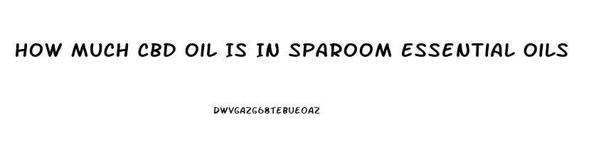 How Much Cbd Oil Is In Sparoom Essential Oils