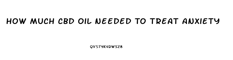 How Much Cbd Oil Needed To Treat Anxiety