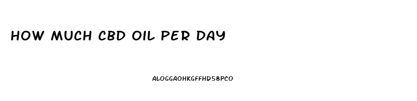 How Much Cbd Oil Per Day