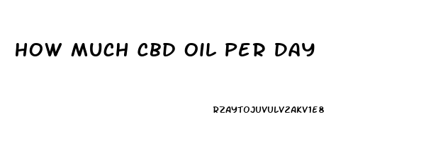 How Much Cbd Oil Per Day