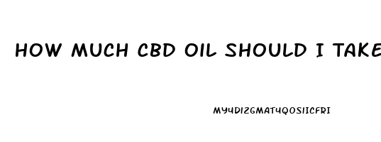 How Much Cbd Oil Should I Take And Who Makes The Best One