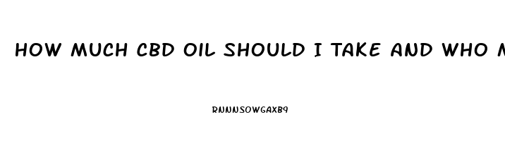 How Much Cbd Oil Should I Take And Who Makes The Best One